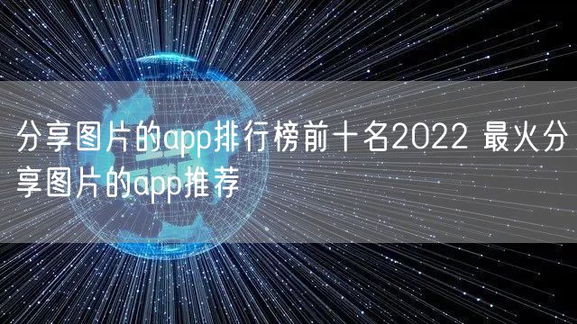 分享图片的app排行榜前十名2022 最火分享图片的app推荐