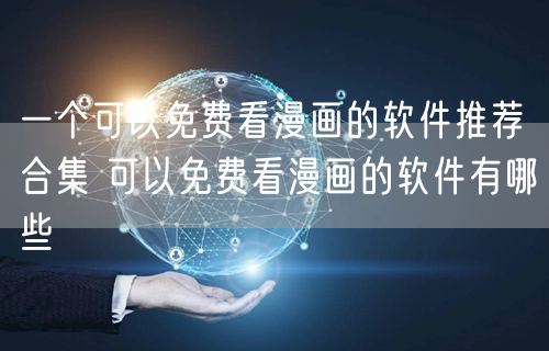 一个可以免费看漫画的软件推荐合集 可以免费看漫画的软件有哪些