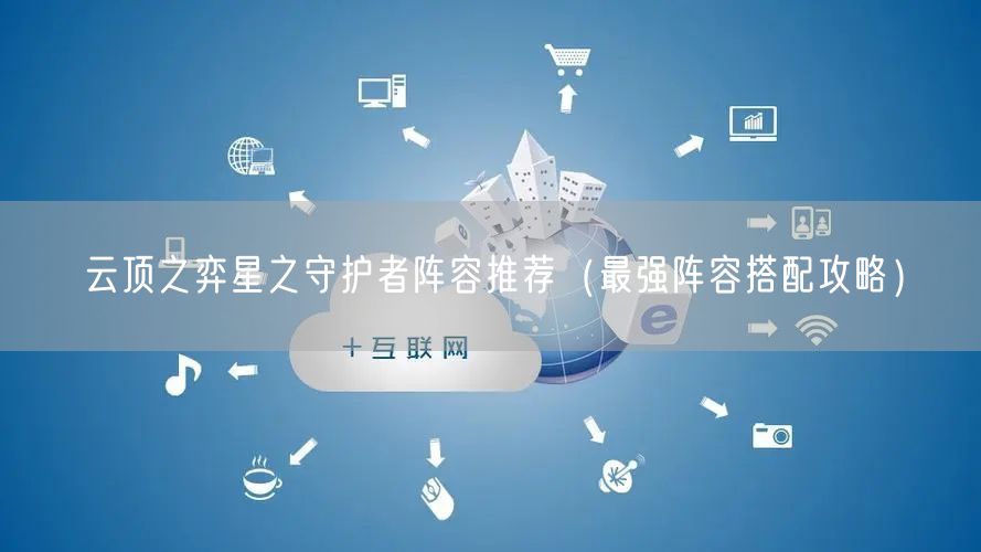 云顶之弈星之守护者阵容推荐（最强阵容搭配攻略）