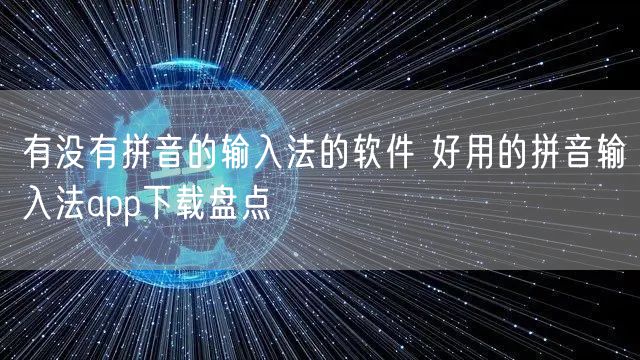 有没有拼音的输入法的软件 好用的拼音输入法app下载盘点
