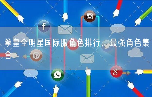 拳皇全明星国际服角色排行，最强角色集合