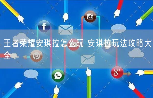王者荣耀安琪拉怎么玩 安琪拉玩法攻略大全