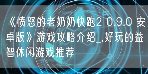 《愤怒的老奶奶快跑2 0.9.0 安卓版》游戏攻略介绍_,好玩的益智休闲游戏推荐