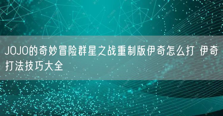 JOJO的奇妙冒险群星之战重制版伊奇怎么打 伊奇打法技巧大全