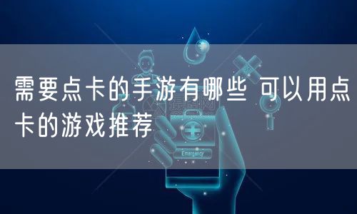 需要点卡的手游有哪些 可以用点卡的游戏推荐