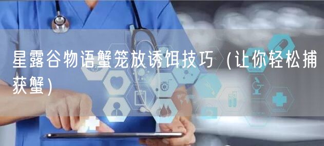 星露谷物语蟹笼放诱饵技巧（让你轻松捕获蟹）