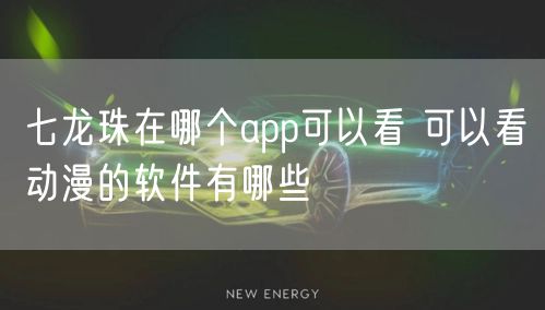 七龙珠在哪个app可以看 可以看动漫的软件有哪些