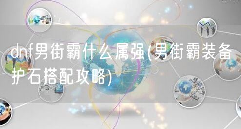 dnf男街霸什么属强(男街霸装备护石搭配攻略)