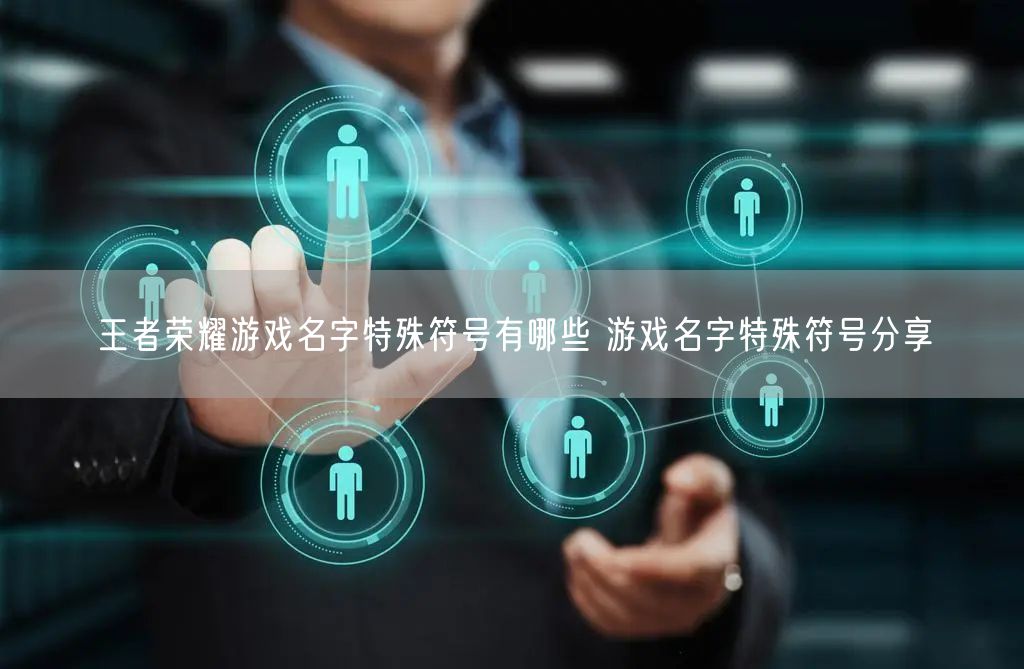 王者荣耀游戏名字特殊符号有哪些 游戏名字特殊符号分享