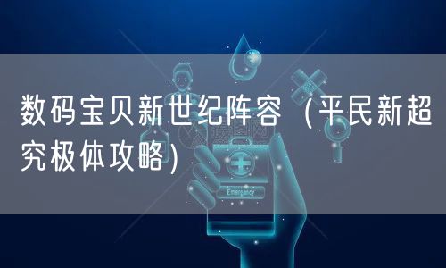 数码宝贝新世纪阵容（平民新超究极体攻略）