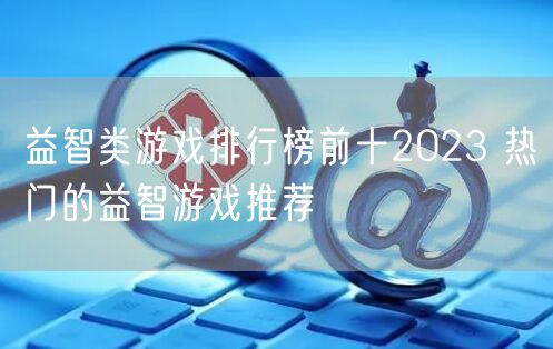 益智类游戏排行榜前十2023 热门的益智游戏推荐