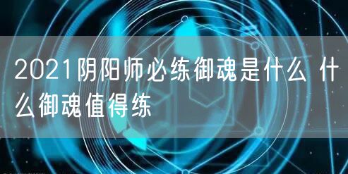 2021阴阳师必练御魂是什么 什么御魂值得练