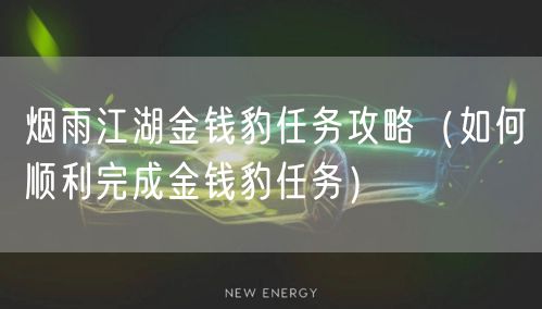 烟雨江湖金钱豹任务攻略（如何顺利完成金钱豹任务）