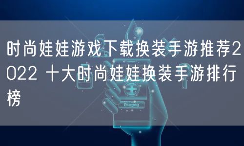 时尚娃娃游戏下载换装手游推荐2022 十大时尚娃娃换装手游排行榜