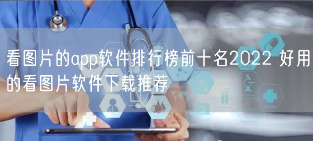 看图片的app软件排行榜前十名2022 好用的看图片软件下载推荐