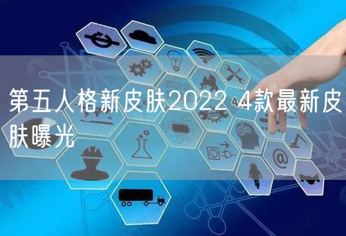 第五人格新皮肤2022 4款最新皮肤曝光
