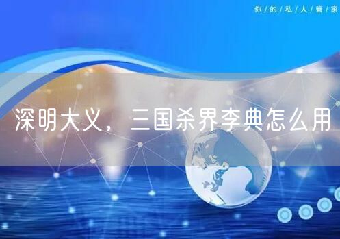 深明大义，三国杀界李典怎么用