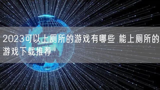 2023可以上厕所的游戏有哪些 能上厕所的游戏下载推荐
