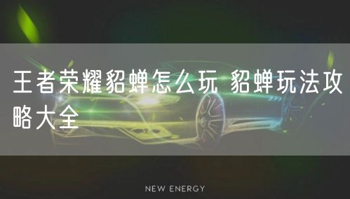 王者荣耀貂蝉怎么玩 貂蝉玩法攻略大全