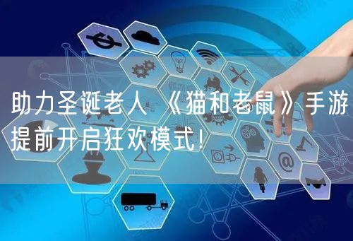 助力圣诞老人 《猫和老鼠》手游提前开启狂欢模式！