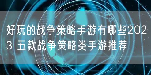 好玩的战争策略手游有哪些2023 五款战争策略类手游推荐