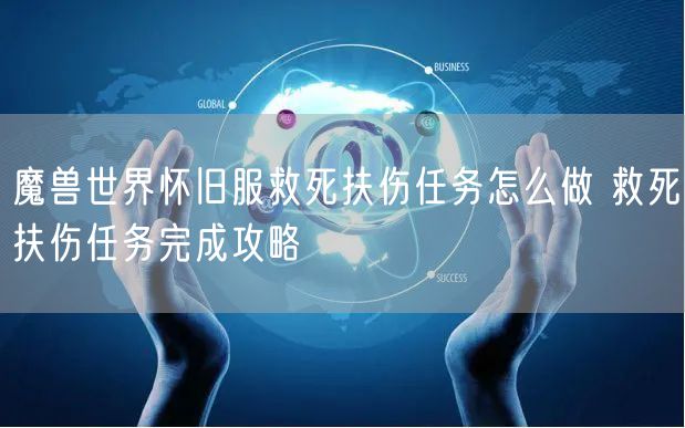 魔兽世界怀旧服救死扶伤任务怎么做 救死扶伤任务完成攻略