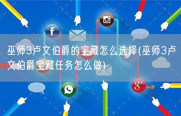 巫师3卢文伯爵的宝藏怎么选择(巫师3卢文伯爵宝藏任务怎么做)