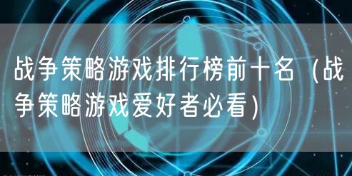 战争策略游戏排行榜前十名（战争策略游戏爱好者必看）