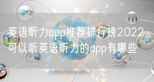 英语听力app推荐排行榜2022 可以听英语听力的app有哪些