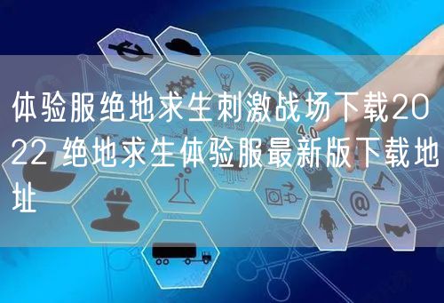 体验服绝地求生刺激战场下载2022 绝地求生体验服最新版下载地址