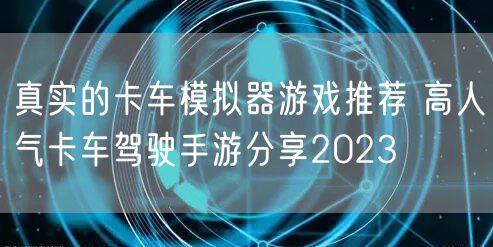 真实的卡车模拟器游戏推荐 高人气卡车驾驶手游分享2023