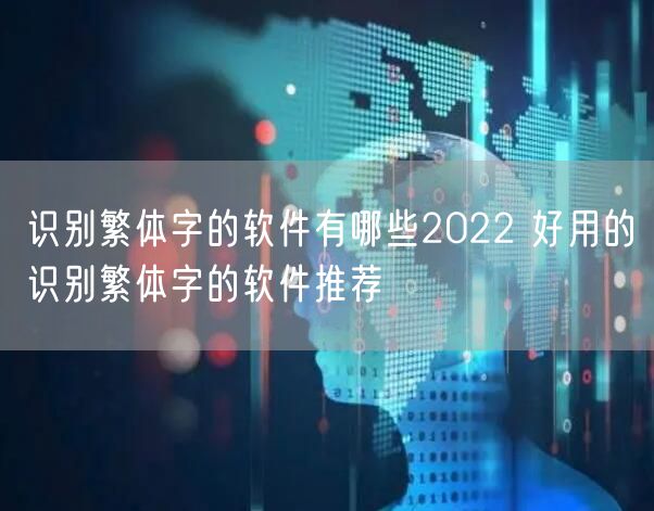 识别繁体字的软件有哪些2022 好用的识别繁体字的软件推荐