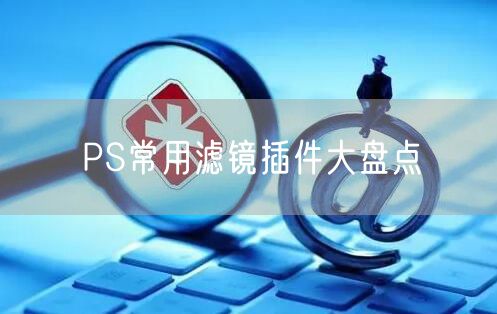 PS常用滤镜插件大盘点