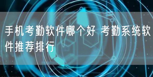 手机考勤软件哪个好 考勤系统软件推荐排行