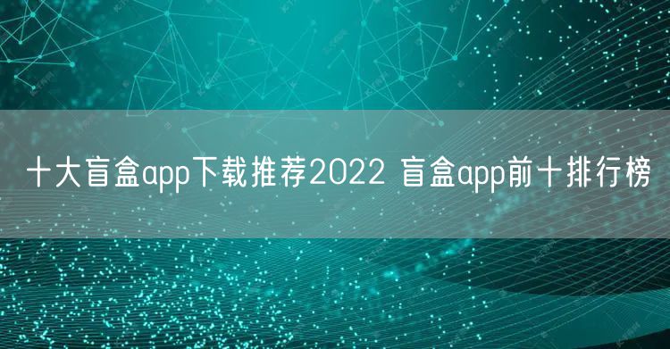十大盲盒app下载推荐2022 盲盒app前十排行榜