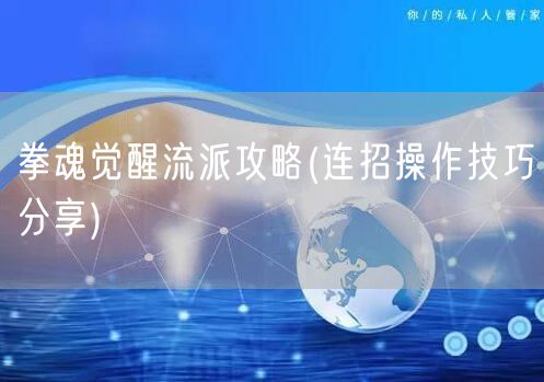 拳魂觉醒流派攻略(连招操作技巧分享)