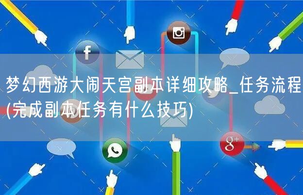 梦幻西游大闹天宫副本详细攻略_任务流程(完成副本任务有什么技巧)