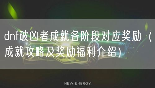 dnf破凶者成就各阶段对应奖励（成就攻略及奖励福利介绍）