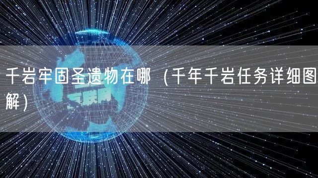 千岩牢固圣遗物在哪（千年千岩任务详细图解）