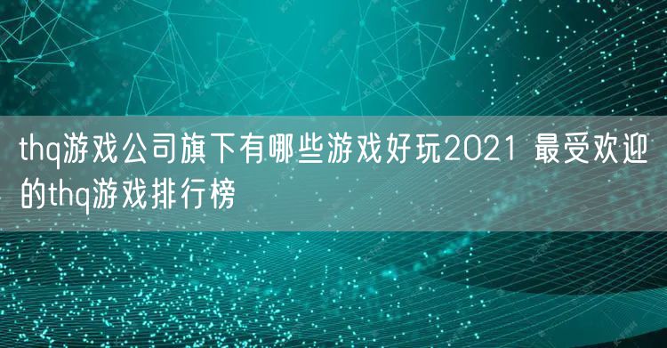 thq游戏公司旗下有哪些游戏好玩2021 最受欢迎的thq游戏排行榜