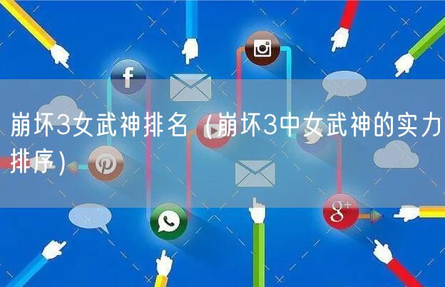 崩坏3女武神排名（崩坏3中女武神的实力排序）