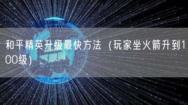 和平精英升级最快方法（玩家坐火箭升到100级）