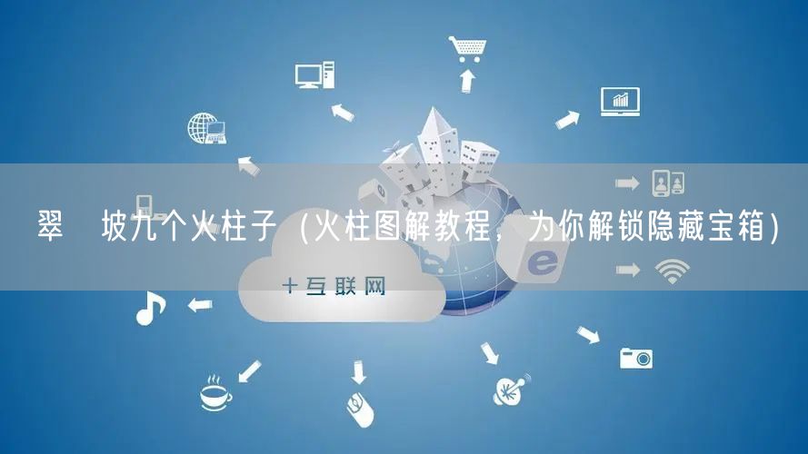 翠玦坡九个火柱子（火柱图解教程，为你解锁隐藏宝箱）