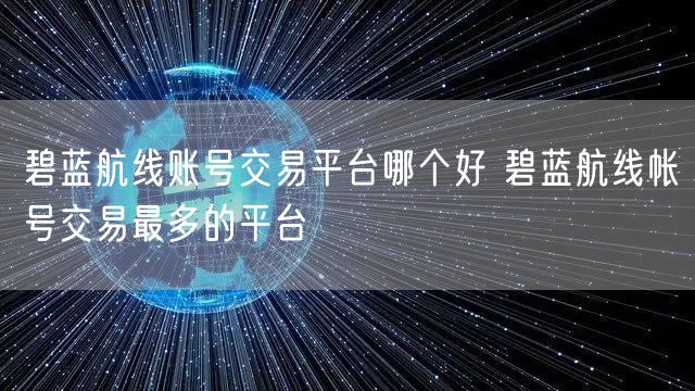 碧蓝航线账号交易平台哪个好 碧蓝航线帐号交易最多的平台