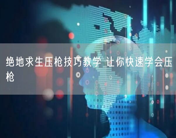 绝地求生压枪技巧教学 让你快速学会压枪