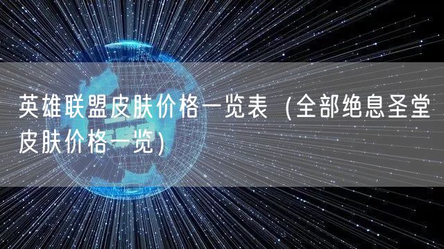 英雄联盟皮肤价格一览表（全部绝息圣堂皮肤价格一览）