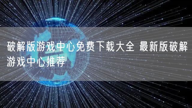 破解版游戏中心免费下载大全 最新版破解游戏中心推荐