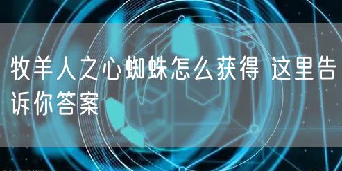 牧羊人之心蜘蛛怎么获得 这里告诉你答案