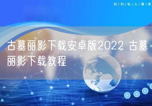 古墓丽影下载安卓版2022 古墓丽影下载教程