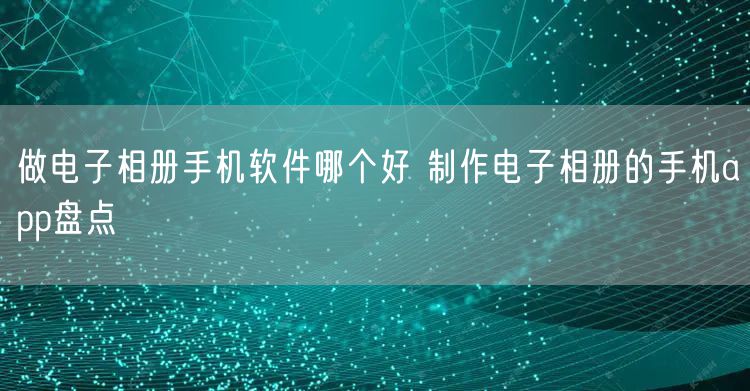 做电子相册手机软件哪个好 制作电子相册的手机app盘点